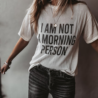 I'm not a morning person tee  *NEW*