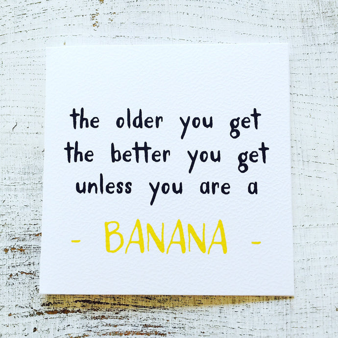 The older you get banana